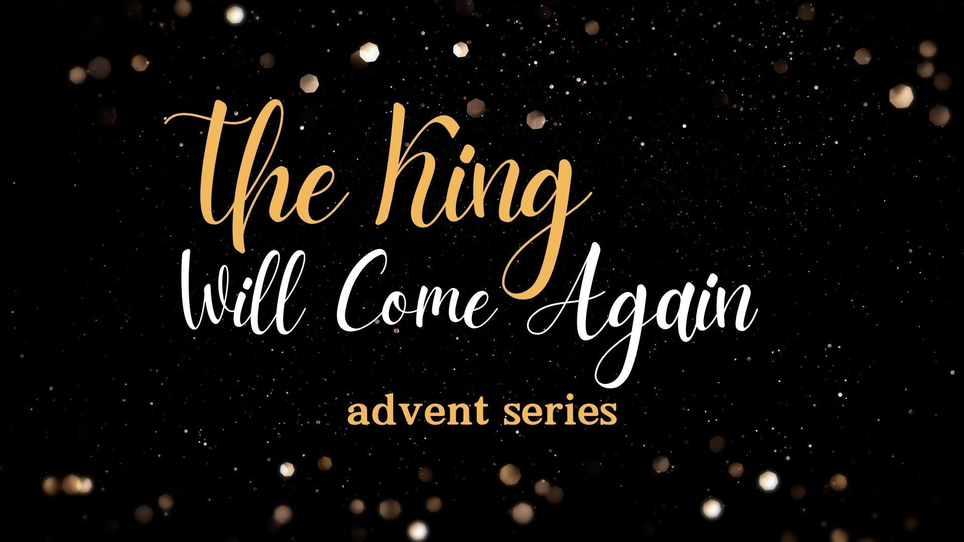 The King Will Come Again - Advent 2024